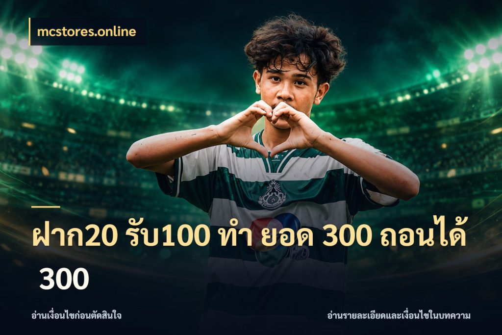 ฝาก20 รับ100 ทํา ยอด 300 ถอนได้ 300 สายโบนัสเลือกจังหวะสนุกได้อย่างไร ในมุม mcstores.online